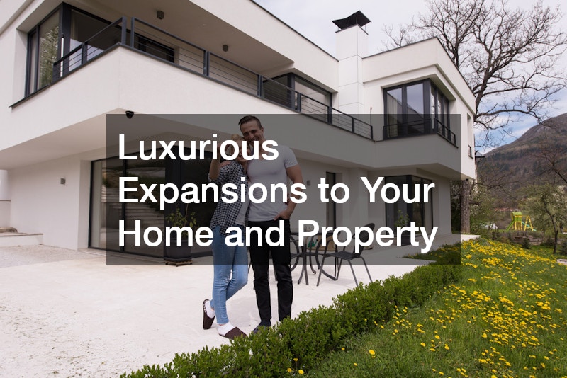 Luxurious Expansions to Your Home and Property